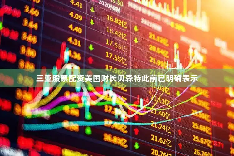 三亚股票配资美国财长贝森特此前已明确表示