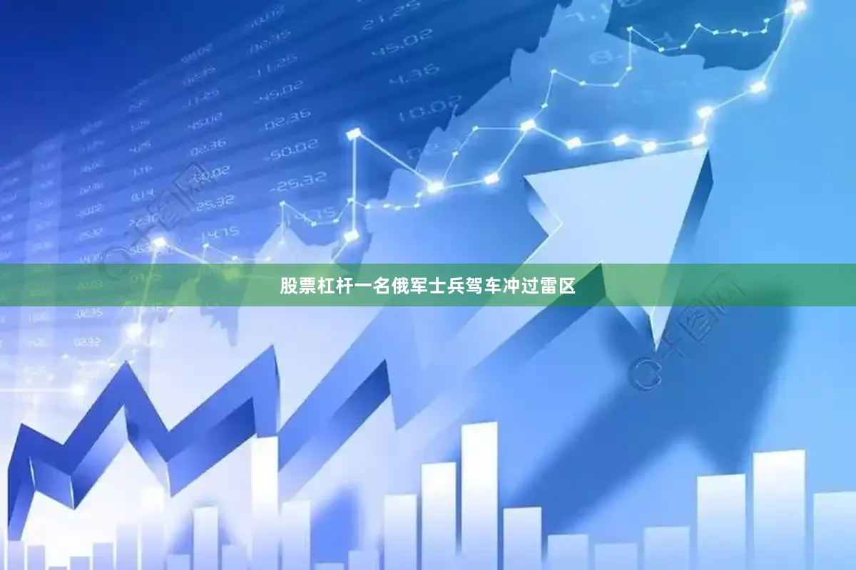 股票杠杆一名俄军士兵驾车冲过雷区