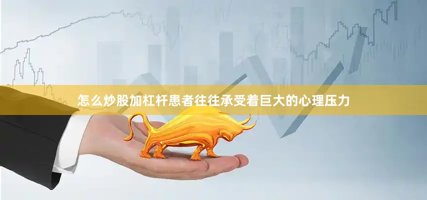 怎么炒股加杠杆患者往往承受着巨大的心理压力