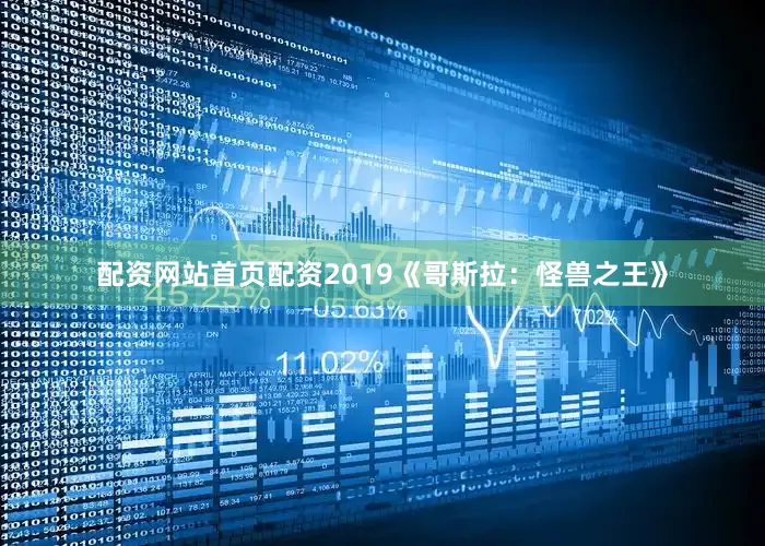 配资网站首页配资2019《哥斯拉：怪兽之王》