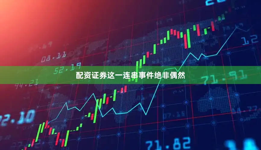 配资证券这一连串事件绝非偶然